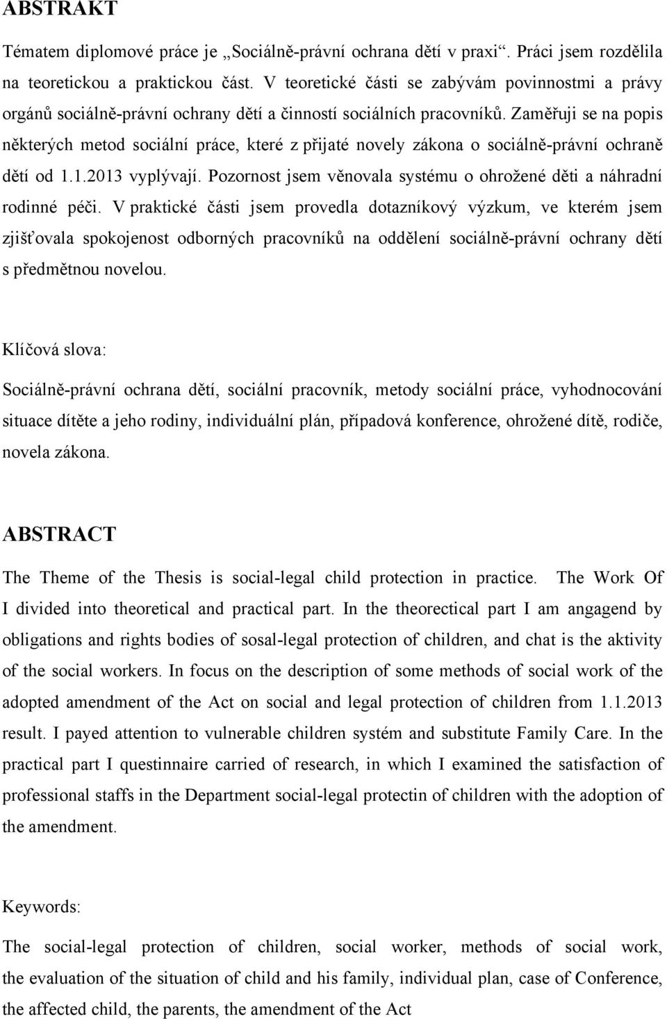 Zaměřuji se na popis některých metod sociální práce, které z přijaté novely zákona o sociálně-právní ochraně dětí od 1.1.2013 vyplývají.