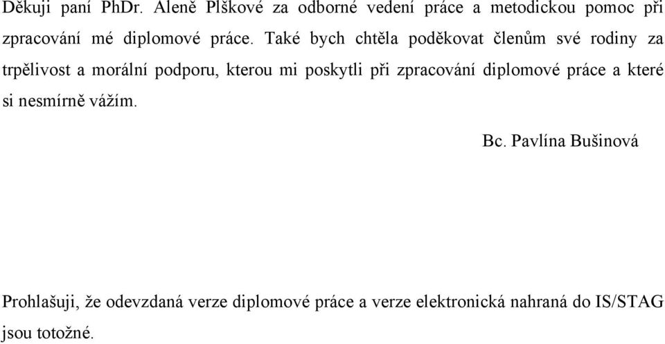 Také bych chtěla poděkovat členům své rodiny za trpělivost a morální podporu, kterou mi poskytli