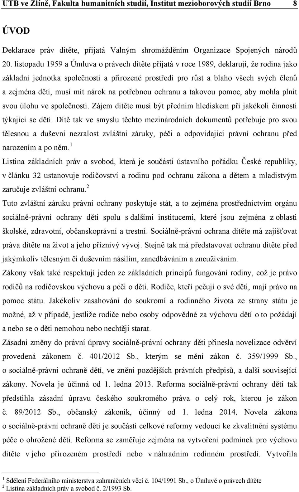 nárok na potřebnou ochranu a takovou pomoc, aby mohla plnit svou úlohu ve společnosti. Zájem dítěte musí být předním hlediskem při jakékoli činnosti týkající se dětí.