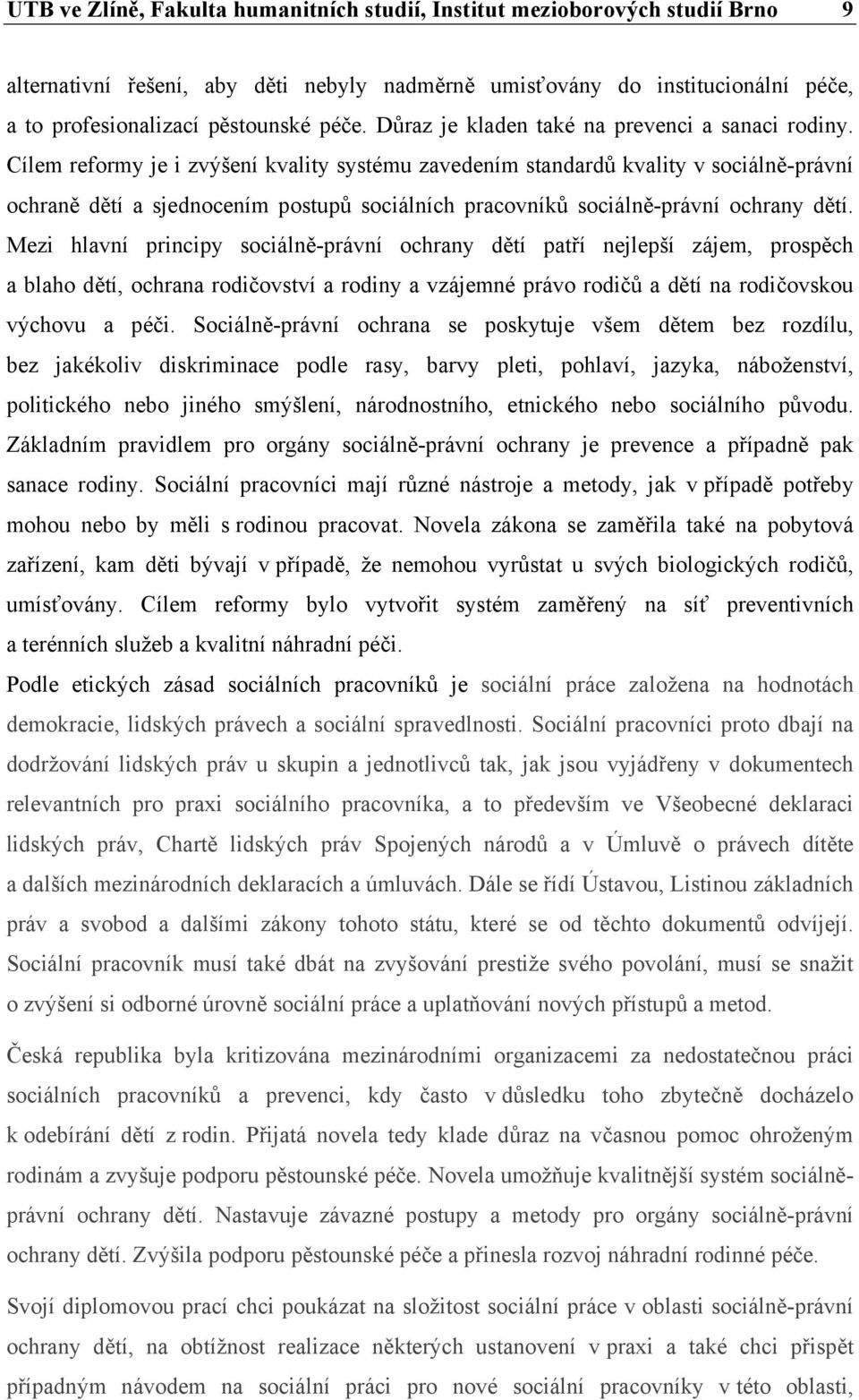 Cílem reformy je i zvýšení kvality systému zavedením standardů kvality v sociálně-právní ochraně dětí a sjednocením postupů sociálních pracovníků sociálně-právní ochrany dětí.