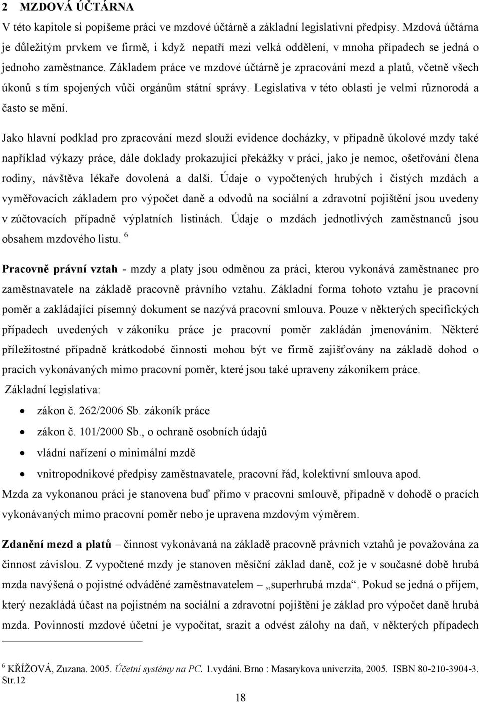 Základem práce ve mzdové účtárně je zpracování mezd a platů, včetně všech úkonů s tím spojených vůči orgánům státní správy. Legislativa v této oblasti je velmi různorodá a často se mění.