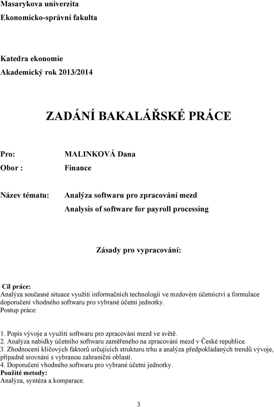 softwaru pro vybrané účetní jednotky. Postup práce: 1. Popis vývoje a vyuţití softwaru pro zpracování mezd ve světě. 2.