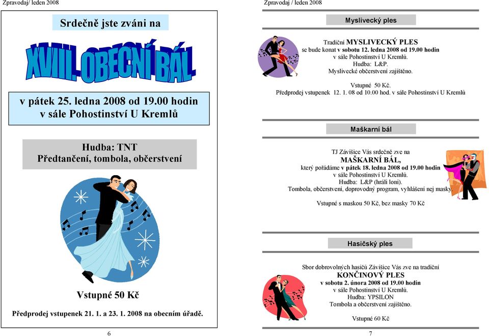 ledna 2008 od 19.00 hodin v sále Pohostinství U Kremlů. Hudba: L&P (hráli loni). Tombola, občerstvení, doprovodný program, vyhlášení nej masky.