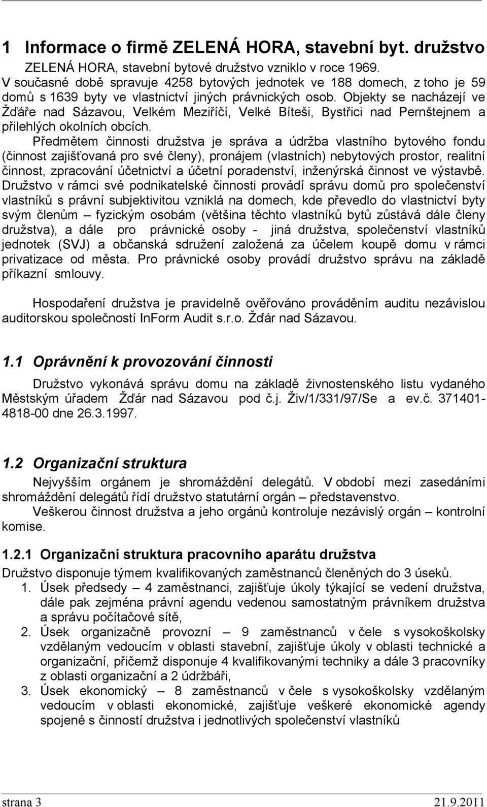 Objekty se nacházejí ve Žďáře nad Sázavou, Velkém Meziříčí, Velké Bíteši, Bystřici nad Pernštejnem a přilehlých okolních obcích.