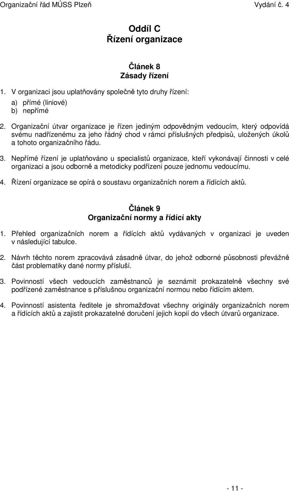 Nepřímé řízení je uplatňováno u specialistů organizace, kteří vykonávají činnosti v celé organizaci a jsou odborně a metodicky podřízeni pouze jednomu vedoucímu. 4.