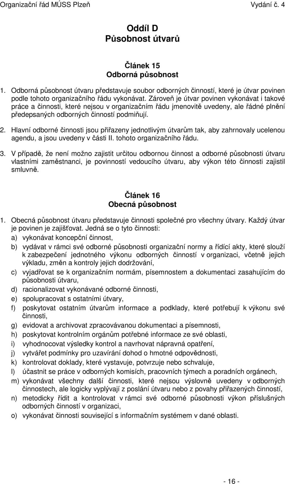 Hlavní odborné činnosti jsou přiřazeny jednotlivým útvarům tak, aby zahrnovaly ucelenou agendu, a jsou uvedeny v části II. tohoto organizačního řádu. 3.