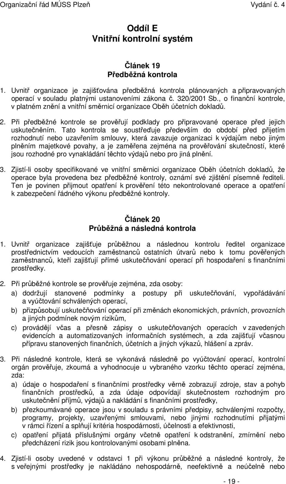 Při předběžné kontrole se prověřují podklady pro připravované operace před jejich uskutečněním.