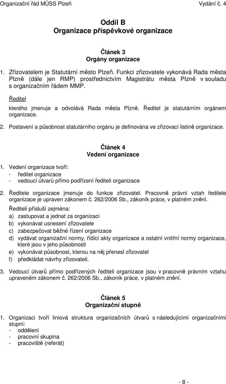 Ředitel je statutárním orgánem organizace. 2. Postavení a působnost statutárního orgánu je definována ve zřizovací listině organizace. Článek 4 Vedení organizace 1.