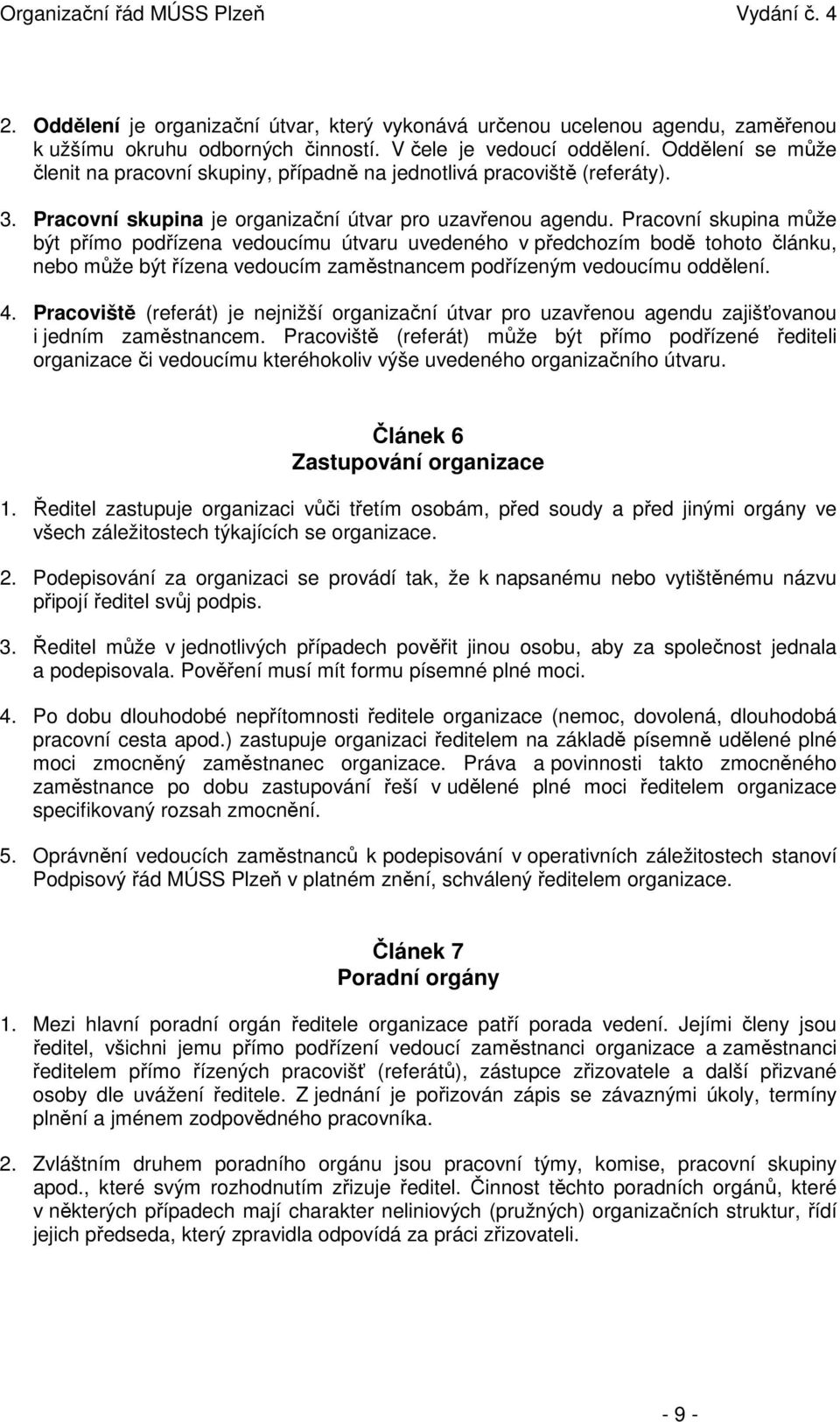 Pracovní skupina může být přímo podřízena vedoucímu útvaru uvedeného v předchozím bodě tohoto článku, nebo může být řízena vedoucím zaměstnancem podřízeným vedoucímu oddělení. 4.