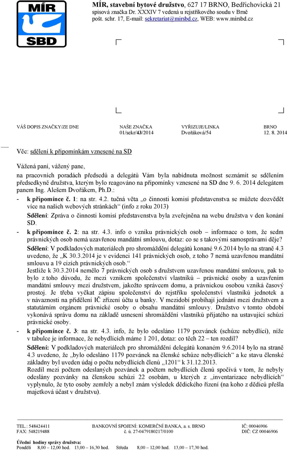 2014 Věc: sdělení k připomínkám vznesené na SD Vážená paní, vážený pane, na pracovních poradách předsedů a delegátů Vám byla nabídnuta možnost seznámit se sdělením předsedkyně družstva, kterým bylo