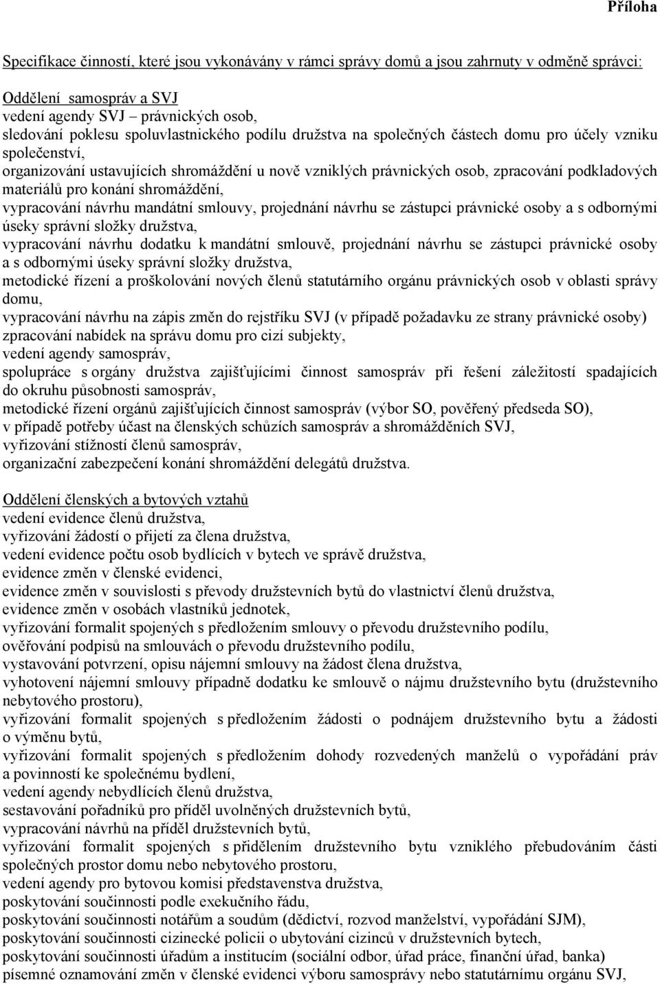 pro konání shromáždění, vypracování návrhu mandátní smlouvy, projednání návrhu se zástupci právnické osoby a s odbornými úseky správní složky družstva, vypracování návrhu dodatku k mandátní smlouvě,