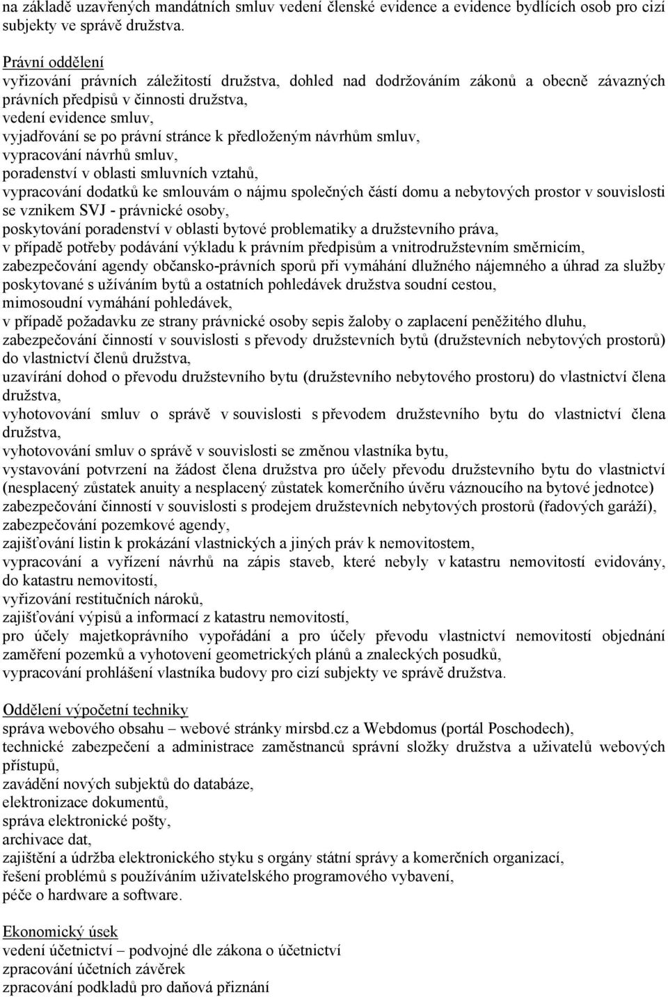 stránce k předloženým návrhům smluv, vypracování návrhů smluv, poradenství v oblasti smluvních vztahů, vypracování dodatků ke smlouvám o nájmu společných částí domu a nebytových prostor v souvislosti