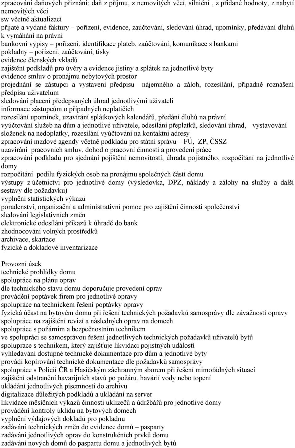 vkladů zajištění podkladů pro úvěry a evidence jistiny a splátek na jednotlivé byty evidence smluv o pronájmu nebytových prostor projednání se zástupci a vystavení předpisu nájemného a záloh,