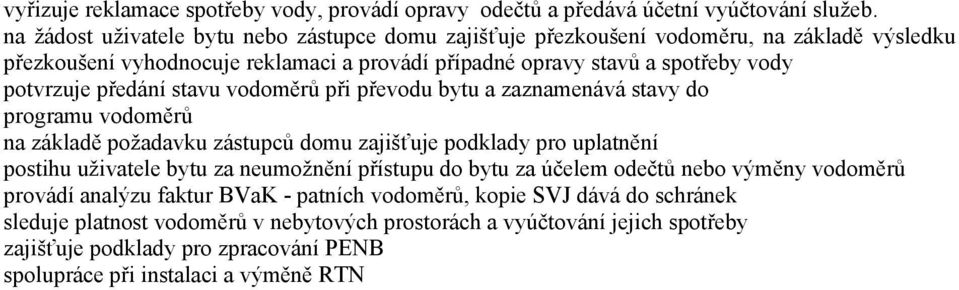 předání stavu vodoměrů při převodu bytu a zaznamenává stavy do programu vodoměrů na základě požadavku zástupců domu zajišťuje podklady pro uplatnění postihu uživatele bytu za neumožnění