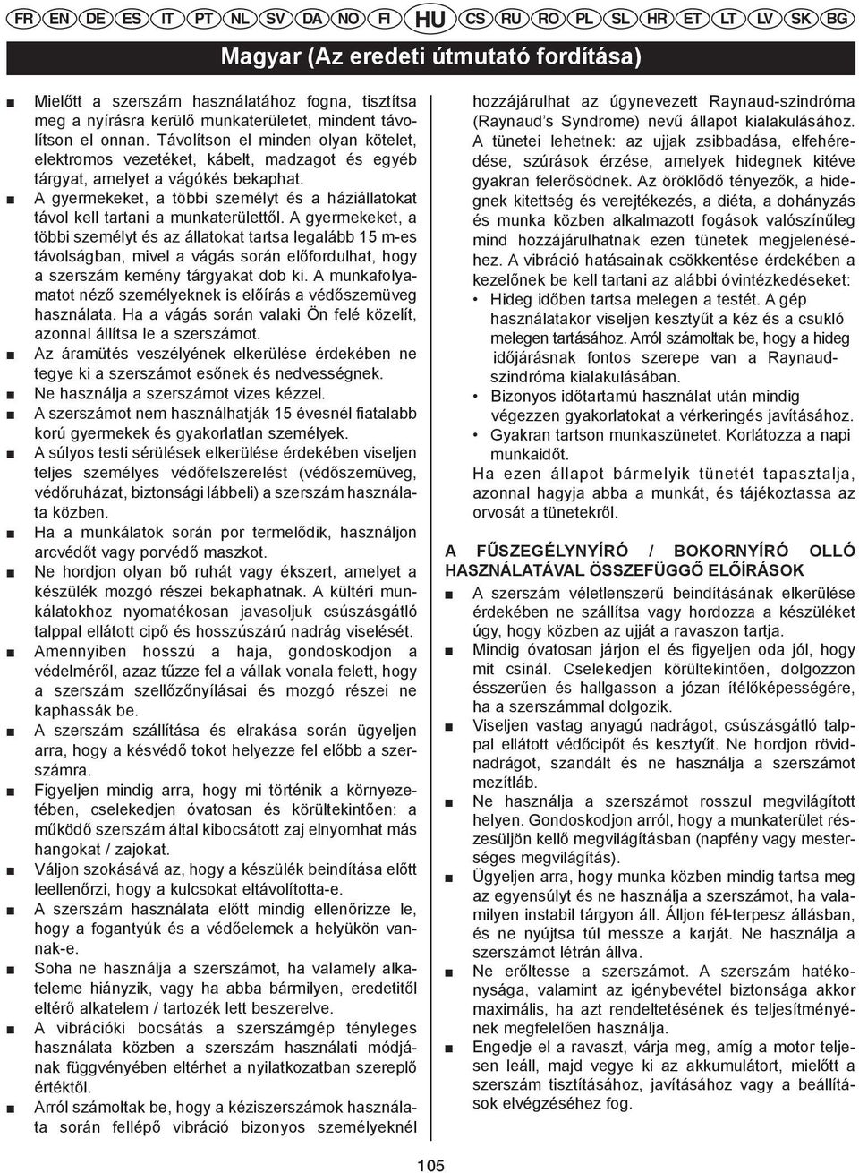 Távolítson el minden olyan kötelet, A tünetei lehetnek: az ujjak zsibbadása, elfehére- HU CS (Raynaud s RU Syndrome) SL HR nevű ET állapot L T kialakulásához.