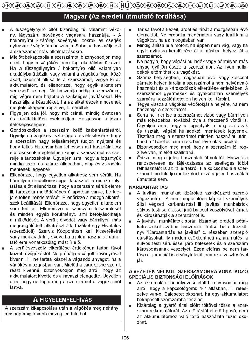 RU FR Ne próbálja SL HR megérinteni ET L T vagy L V leállítani SK a bokornyírót kizárólag sövények, bokrok és cserjék vágókést, ha az mozgásban van. FR nyírására EN DE / vágására ES IT használja.