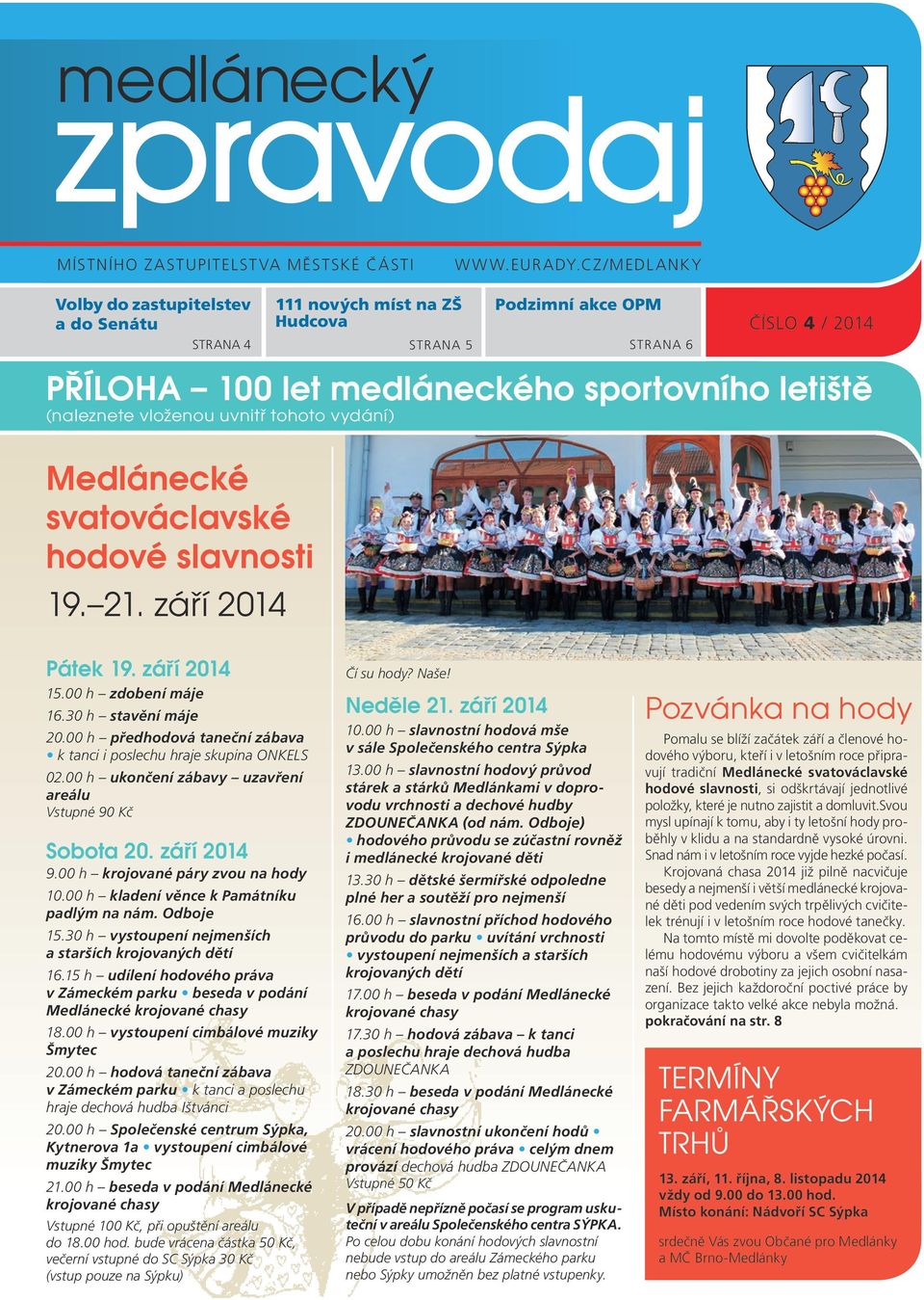 vloženou uvnitř tohoto vydání) Medlánecké svatováclavské hodové slavnosti 19. 21. září 2014 Pátek 19. září 2014 15.00 h zdobení máje 16.30 h stavění máje 20.