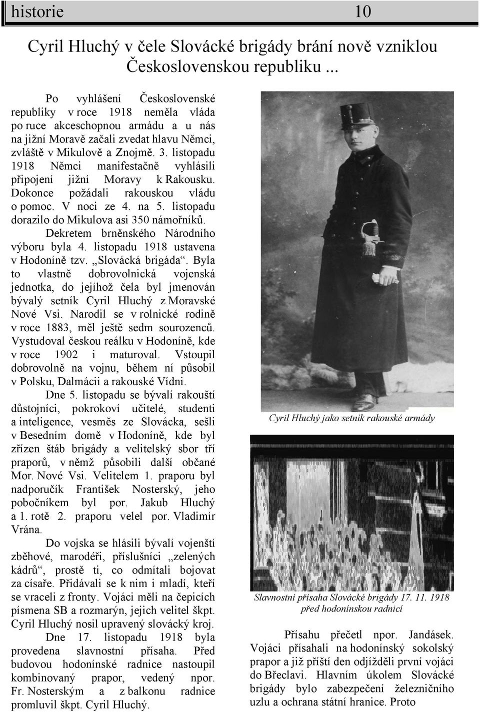 listopadu 1918 Němci manifestačně vyhlásili připojení jižní Moravy k Rakousku. Dokonce požádali rakouskou vládu o pomoc. V noci ze 4. na 5. listopadu dorazilo do Mikulova asi 350 námořníků.