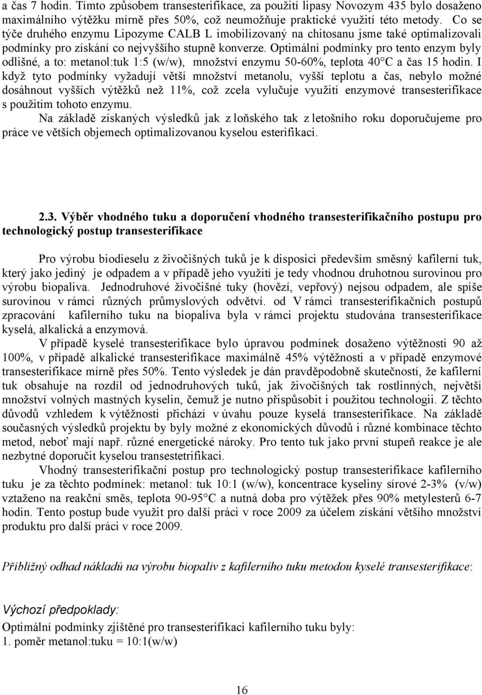 Optimální podmínky pro tento enzym byly odlišné, a to: metanol:tuk 1:5 (w/w), množství enzymu 5-6%, teplota 4 C a čas 15 hodin.