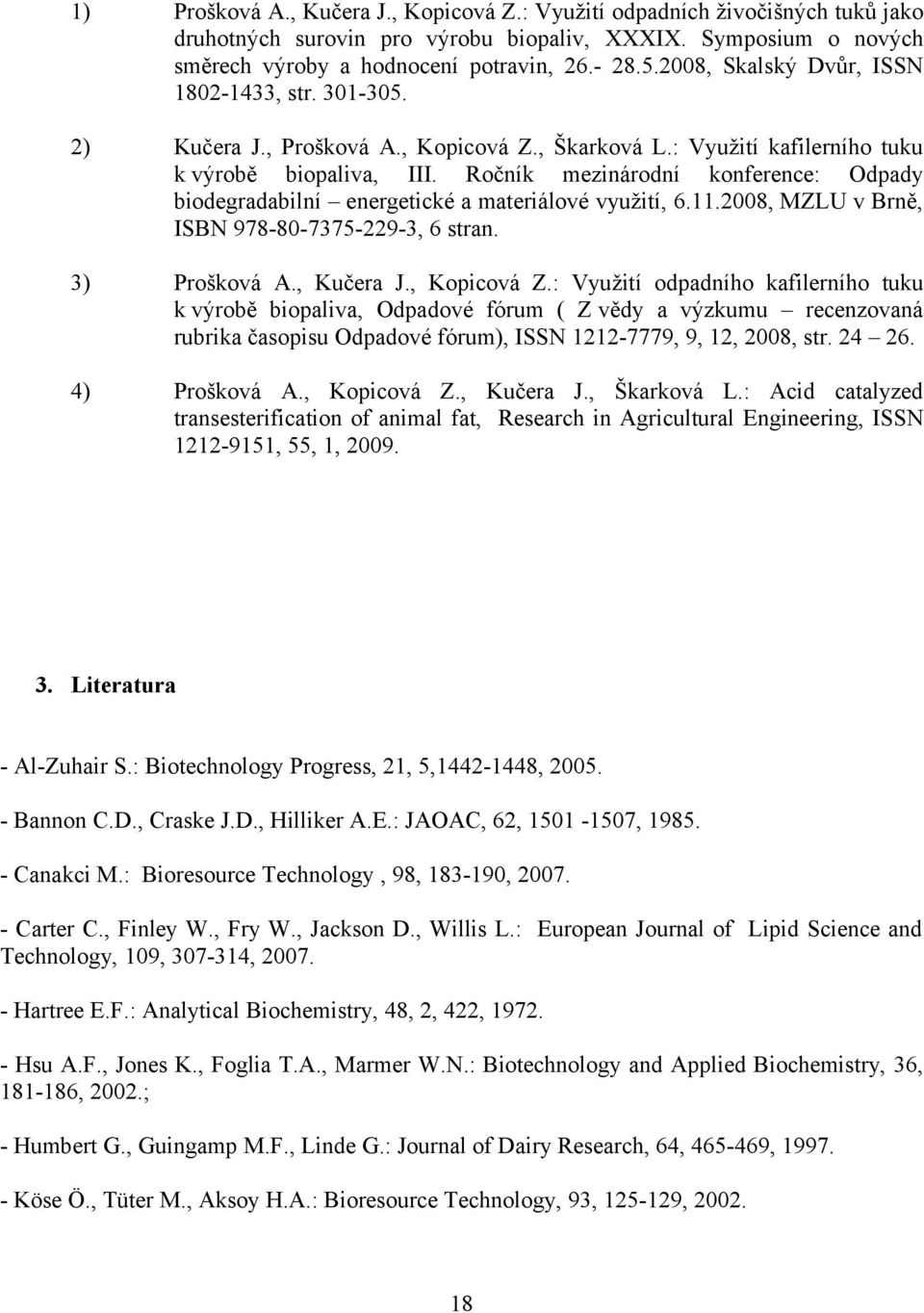 Ročník mezinárodní konference: Odpady biodegradabilní energetické a materiálové využití, 6.11.28, MZLU v Brně, ISBN 978-8-7375-229-3, 6 stran. 3) Prošková A., Kučera J., Kopicová Z.