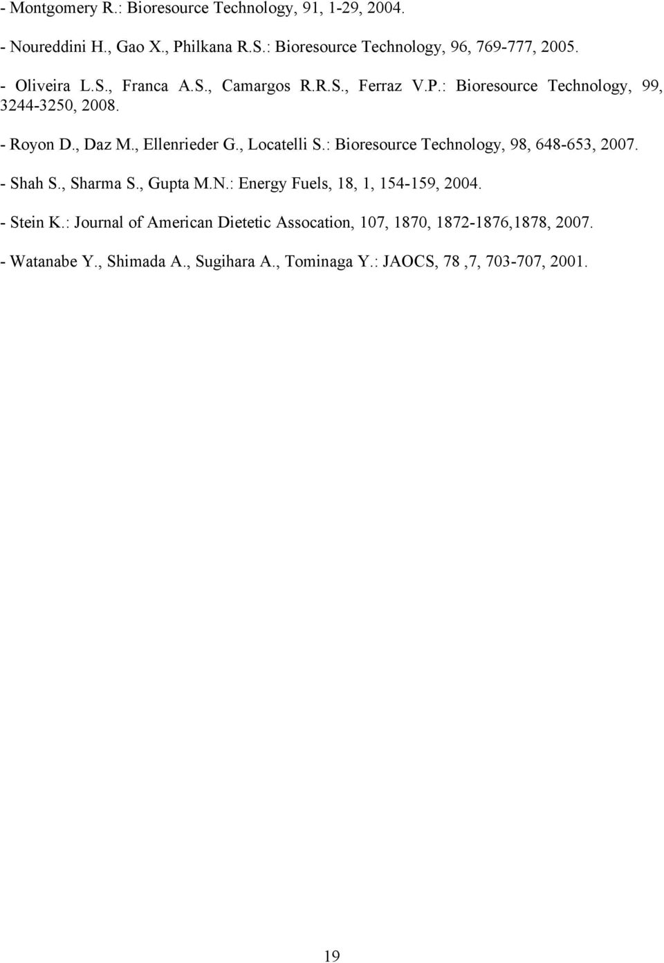 , Locatelli S.: Bioresource Technology, 98, 648-653, 27. - Shah S., Sharma S., Gupta M.N.: Energy Fuels, 18, 1, 154-159, 24. - Stein K.