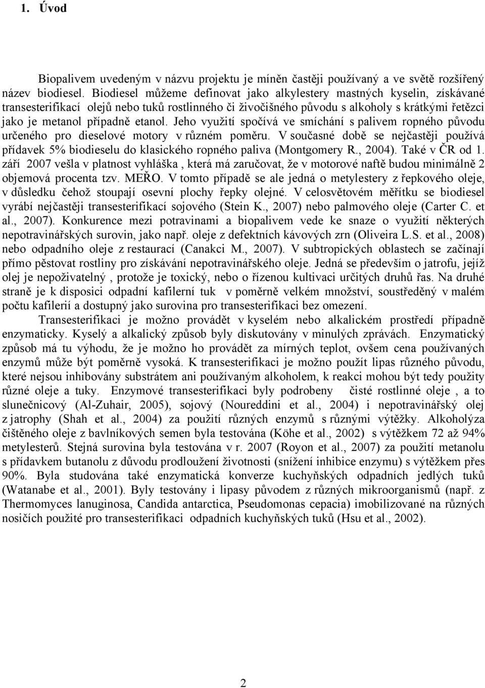 etanol. Jeho využití spočívá ve smíchání s palivem ropného původu určeného pro dieselové motory v různém poměru.