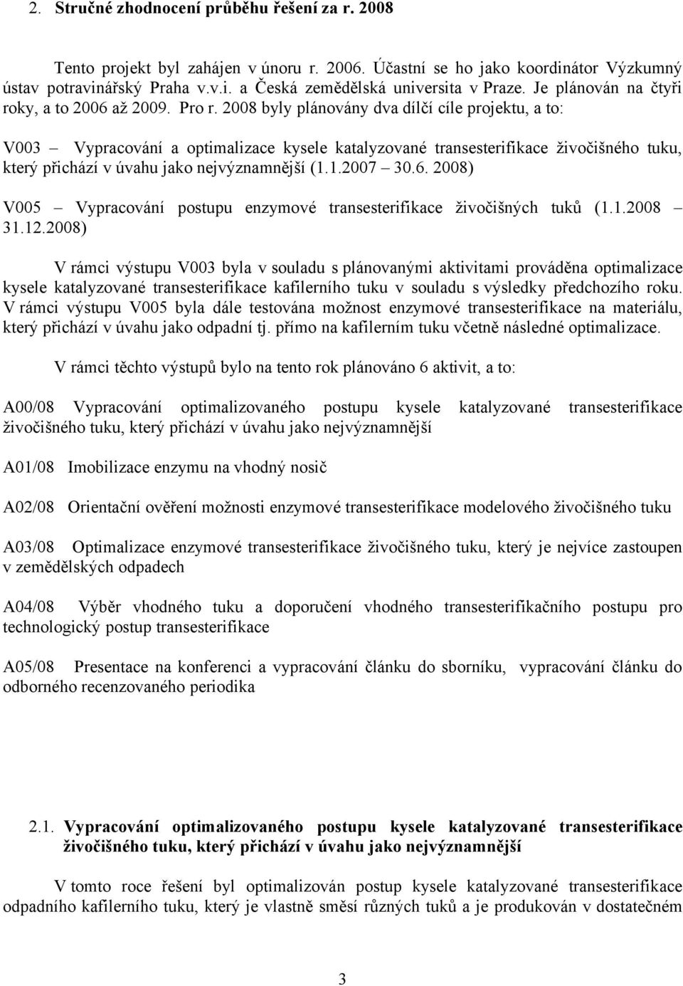 28 byly plánovány dva dílčí cíle projektu, a to: V3 Vypracování a optimalizace kysele katalyzované transesterifikace živočišného tuku, který přichází v úvahu jako nejvýznamnější (1.1.27 3.6.