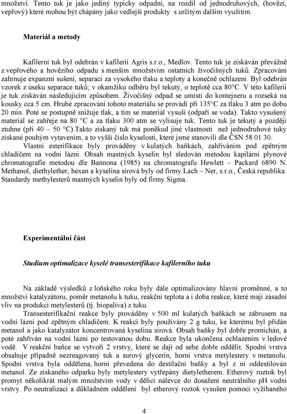 Zpracování zahrnuje expanzní sušení, separaci za vysokého tlaku a teploty a konečně ochlazení. Byl odebrán vzorek z úseku separace tuků; v okamžiku odběru byl tekutý, o teplotě cca 8 C.