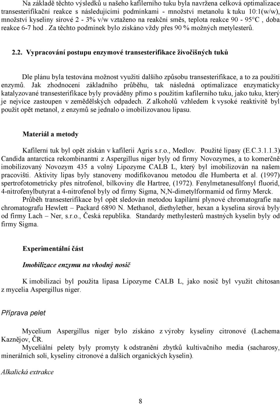 Jak zhodnocení základního průběhu, tak následná optimalizace enzymaticky katalyzované transesterifikace byly prováděny přímo s použitím kafilerního tuku, jako tuku, který je nejvíce zastoupen v