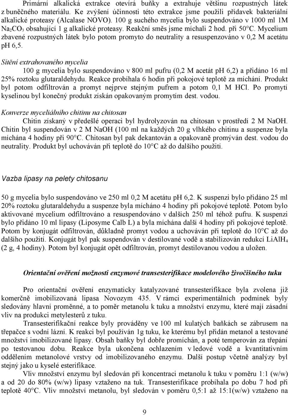 Reakční směs jsme míchali 2 hod. při 5 C. Mycelium zbavené rozpustných látek bylo potom promyto do neutrality a resuspenzováno v,2 M acetátu ph 6,5.