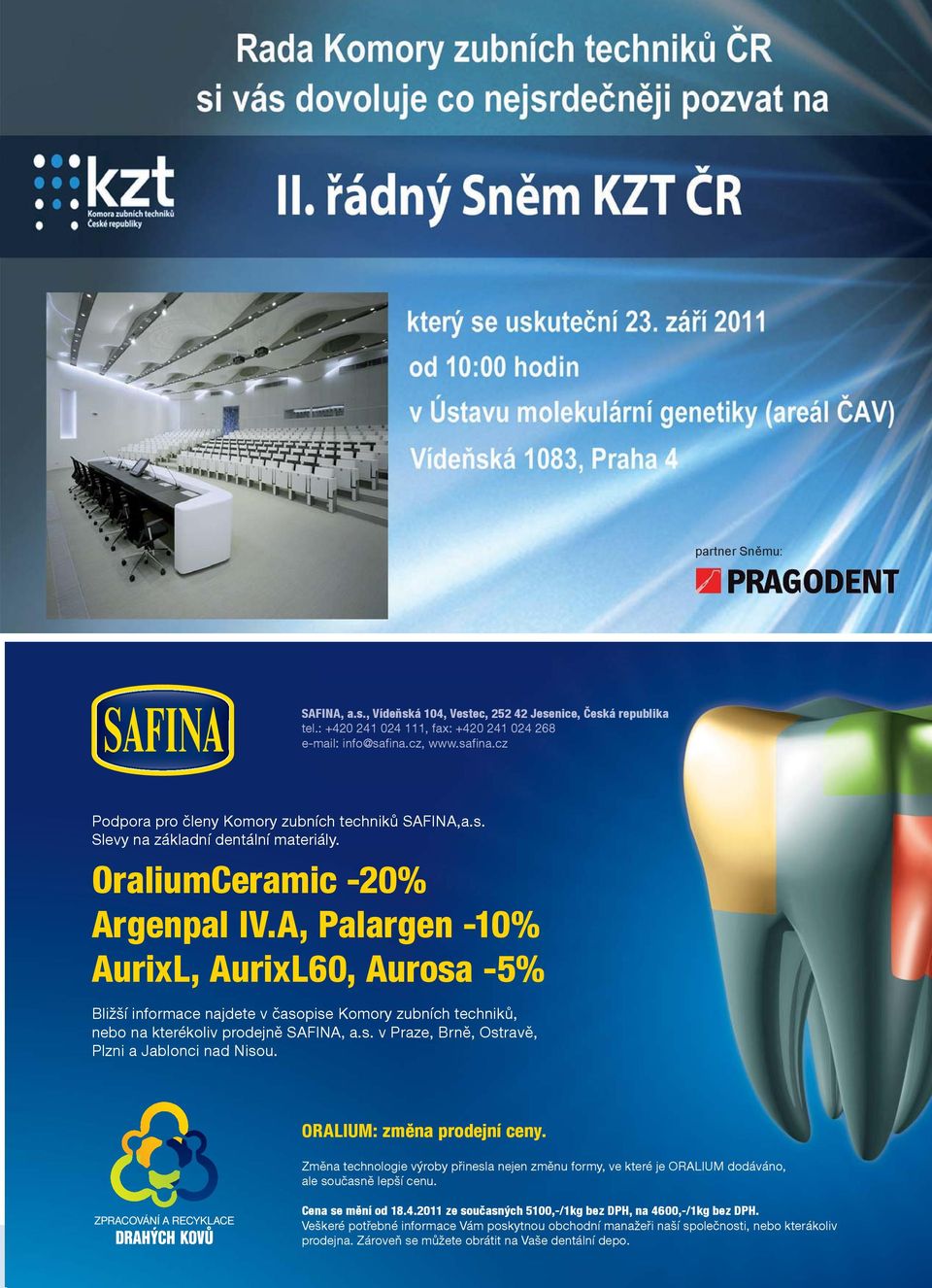 A, Palargen -10% AurixL, AurixL60, Aurosa -5% Bližší informace najdete v asopise Komory zubních technik, nebo na kterékoliv prodejn SAFINA, a.s. v Praze, Brn, Ostrav, Plzni a Jablonci nad Nisou.