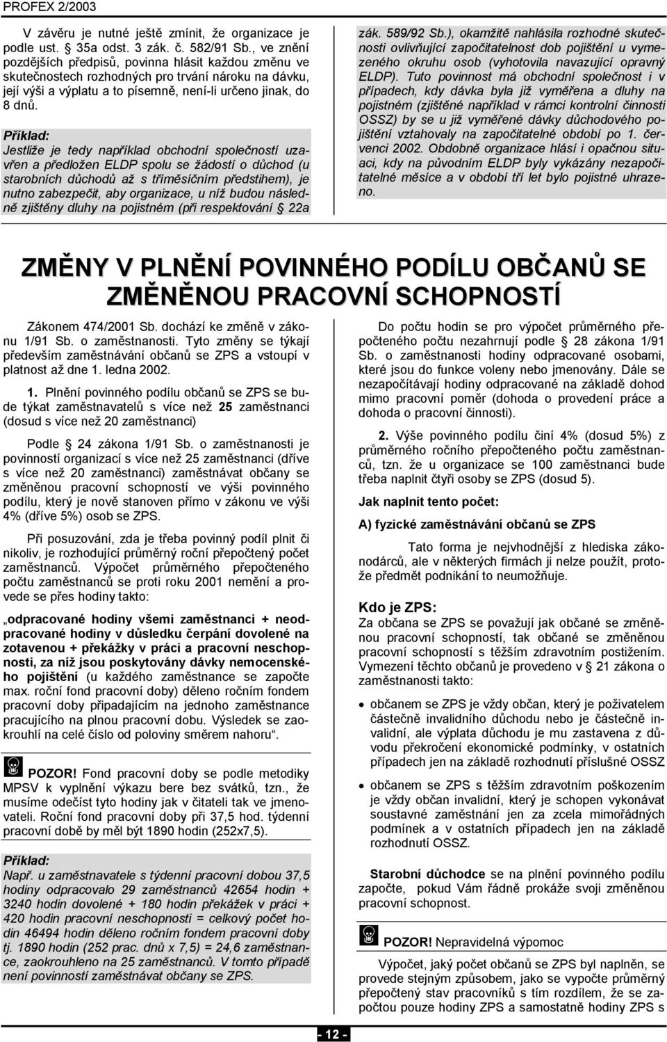 Příklad: Jestliže je tedy například obchodní společností uzavřen a předložen ELDP spolu se žádostí o důchod (u starobních důchodů až s tříměsíčním předstihem), je nutno zabezpečit, aby organizace, u