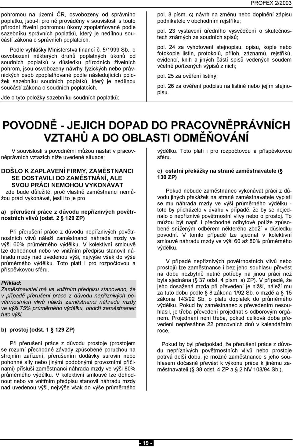 , o osvobození některých druhů poplatných úkonů od soudních poplatků v důsledku přírodních živelních pohrom, jsou osvobozeny návrhy fyzických nebo právnických osob zpoplatňované podle následujících