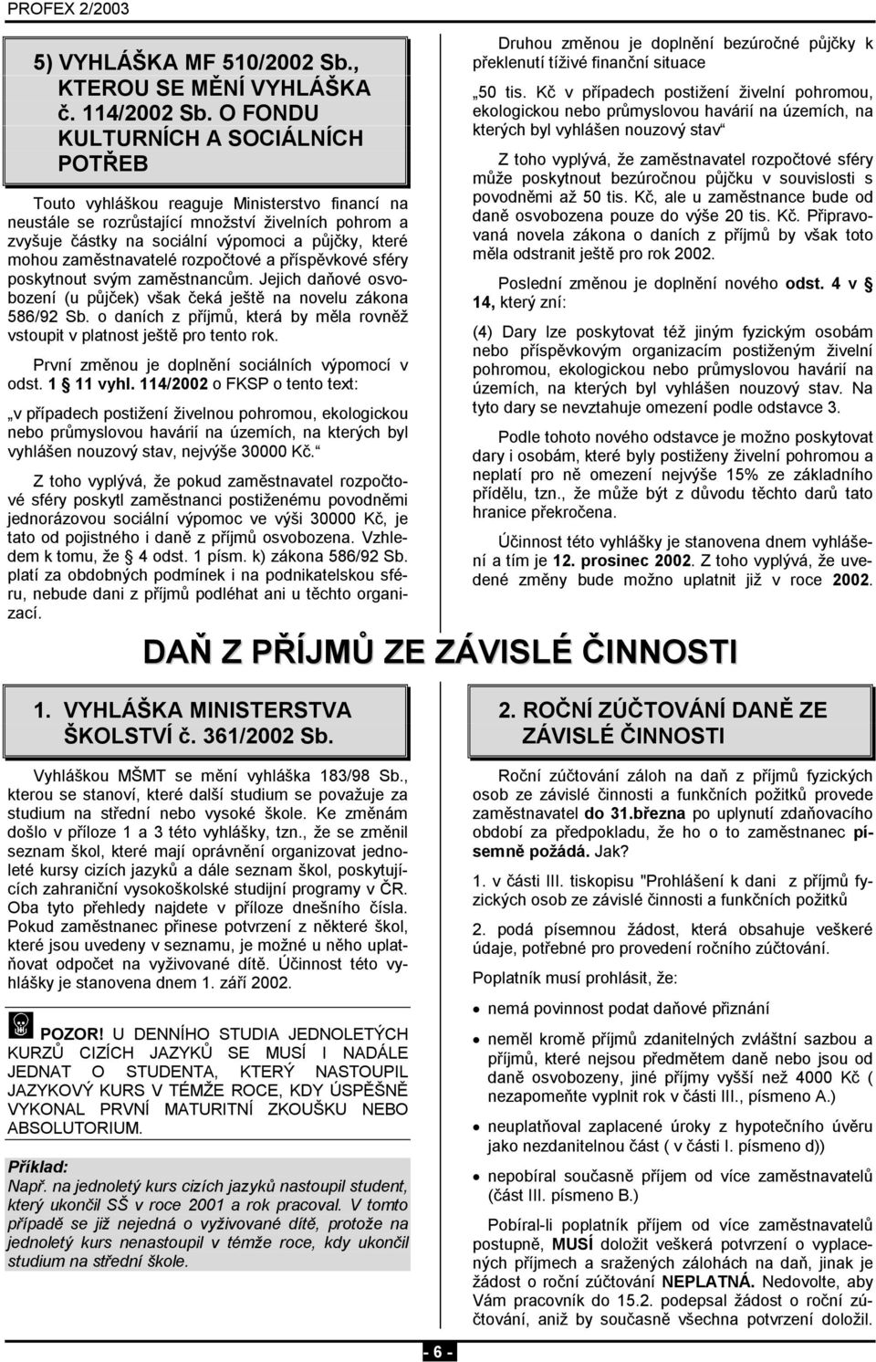 zaměstnavatelé rozpočtové a příspěvkové sféry poskytnout svým zaměstnancům. Jejich daňové osvobození (u půjček) však čeká ještě na novelu zákona 586/92 Sb.