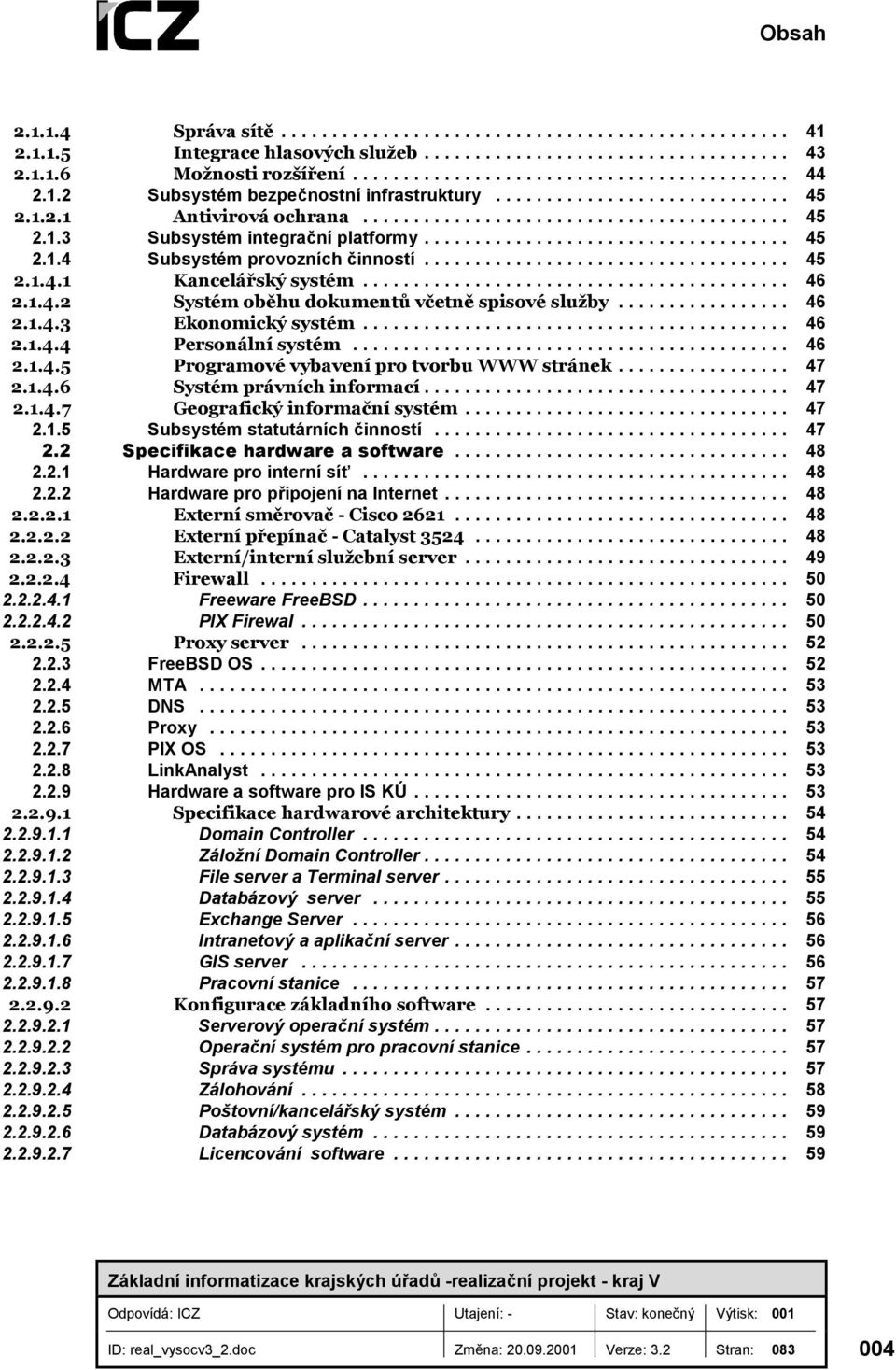 .. 46 2.1.4.5 Programové vybavení pro tvorbu WWW stránek... 47 2.1.4.6 Systém právních informací... 47 2.1.4.7 Geografický informační systém... 47 2.1.5 Subsystém statutárních činností... 47 2.2 Specifikace hardware a software.