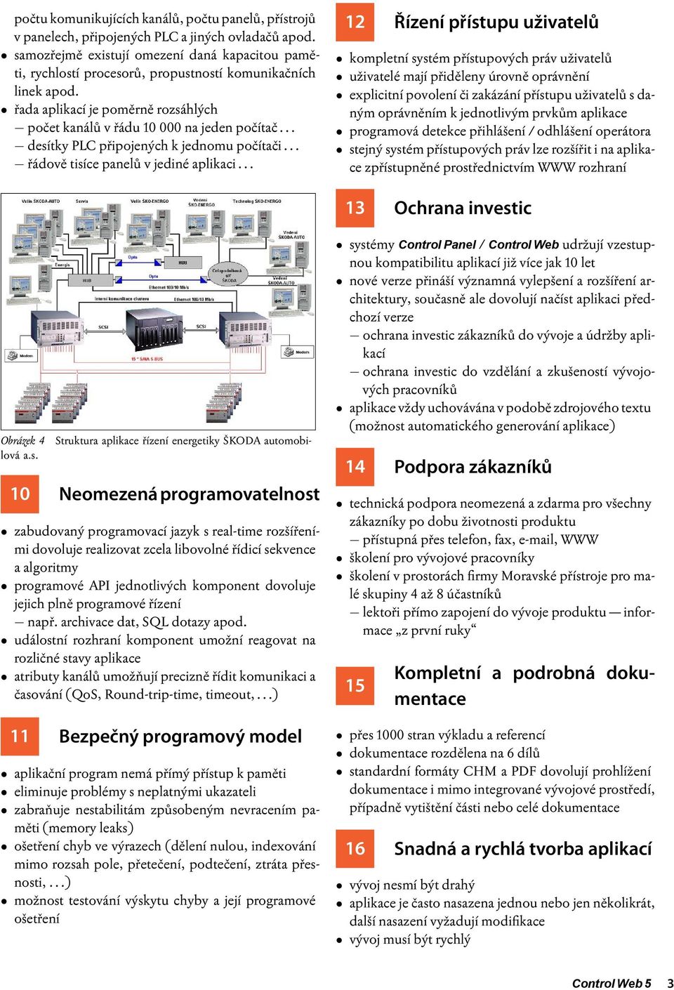 .. desítky PLC připojených k jednomu počítači... řádově tisíce panelů v jediné aplikaci.