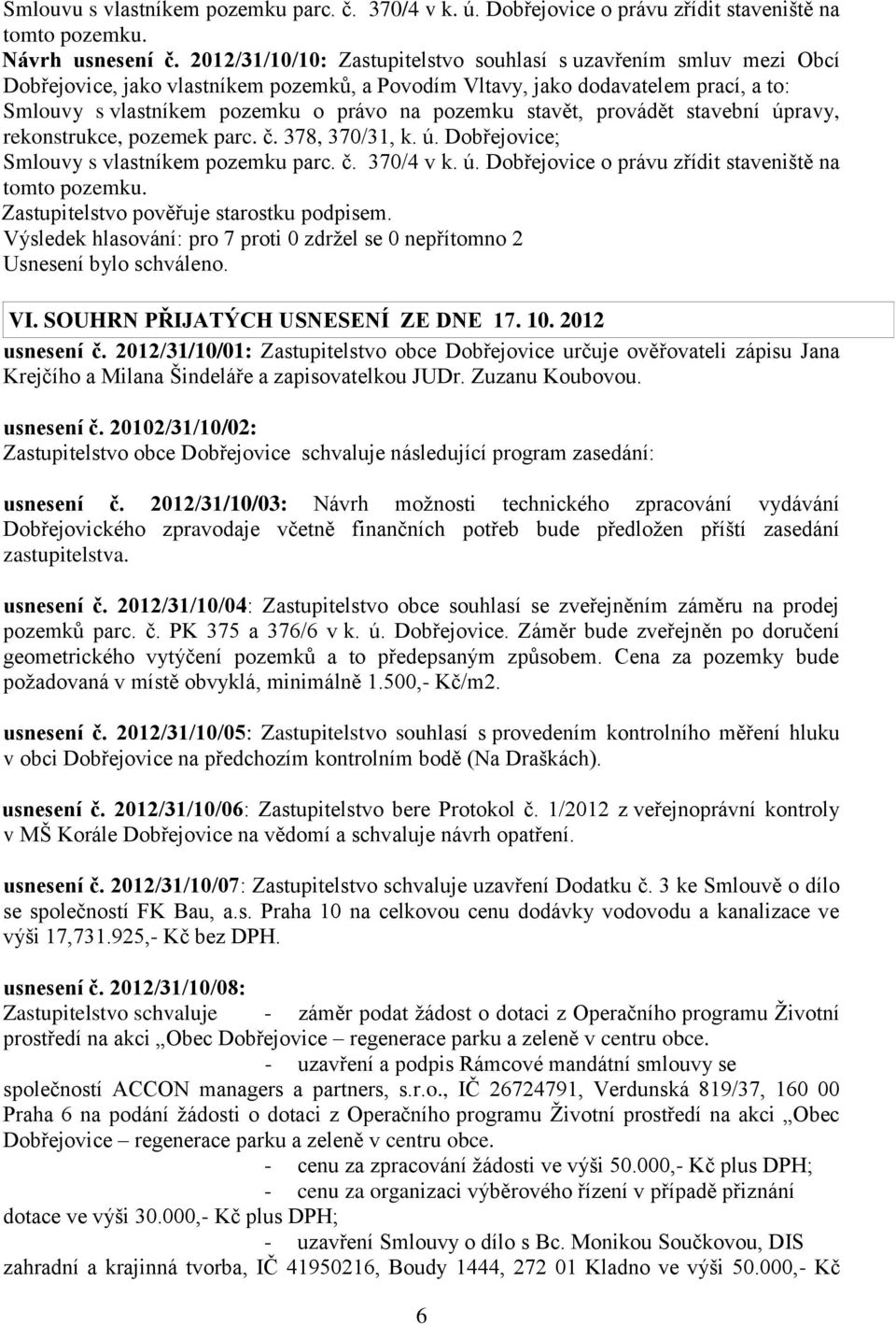 pozemku stavět, provádět stavební úpravy, rekonstrukce, pozemek parc. č. 378, 370/31, k. ú. Dobřejovice; Smlouvy s vlastníkem pozemku parc. č. 370/4 v k. ú. Dobřejovice o právu zřídit staveniště na tomto pozemku.