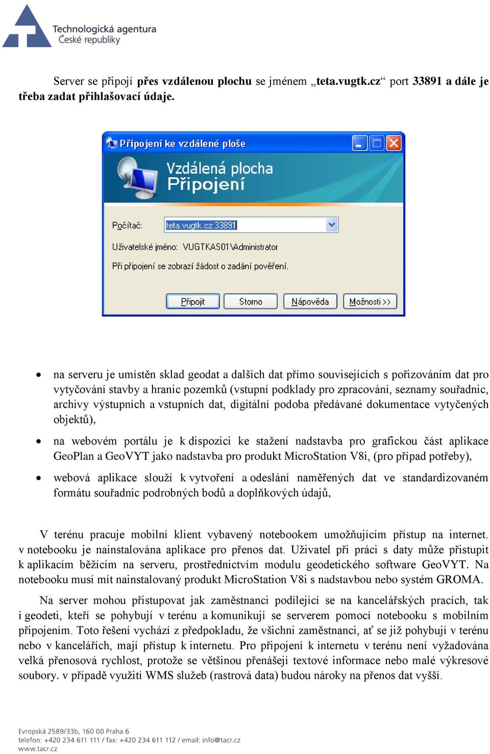 vstupních dat, digitální podoba předávané dokumentace vytyčených objektů), na webovém portálu je k dispozici ke stažení nadstavba pro grafickou část aplikace GeoPlan a GeoVYT jako nadstavba pro