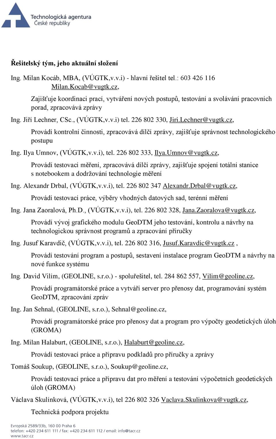 cz, Provádí kontrolní činnosti, zpracovává dílčí zprávy, zajišťuje správnost technologického postupu Ing. Ilya Umnov, (VÚGTK,v.v.i), tel. 226 802 333, Ilya.Umnov@vugtk.