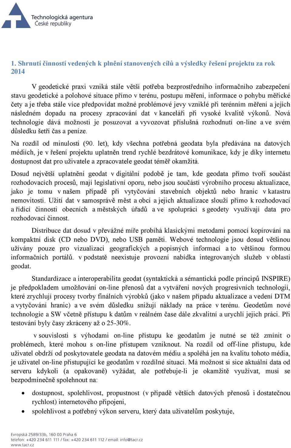 procesy zpracování dat v kanceláři při vysoké kvalitě výkonů. Nová technologie dává možnosti je posuzovat a vyvozovat příslušná rozhodnutí on-line a ve svém důsledku šetří čas a peníze.