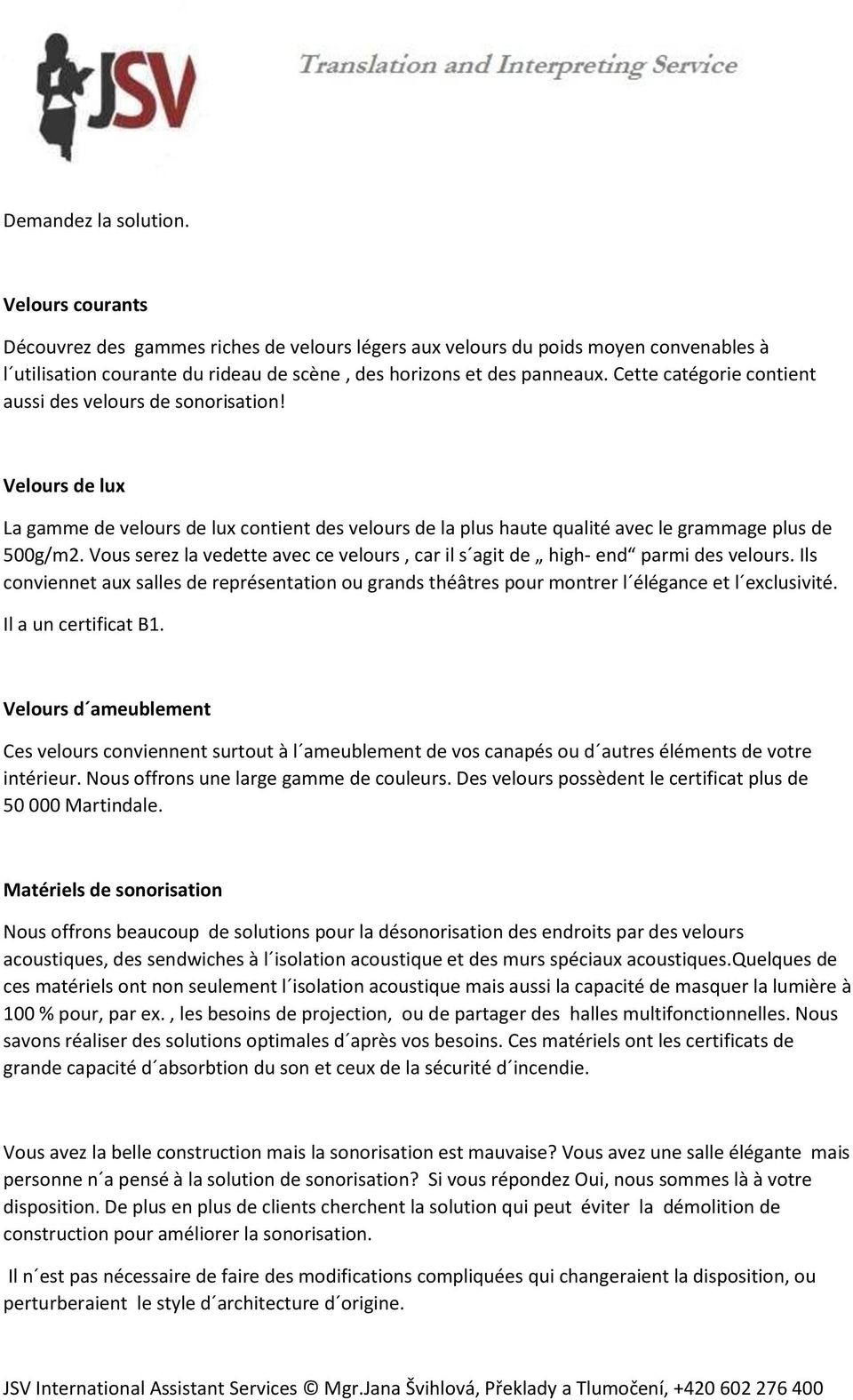 Vous serez la vedette avec ce velours, car il s agit de high- end parmi des velours. Ils conviennet aux salles de représentation ou grands théâtres pour montrer l élégance et l exclusivité.