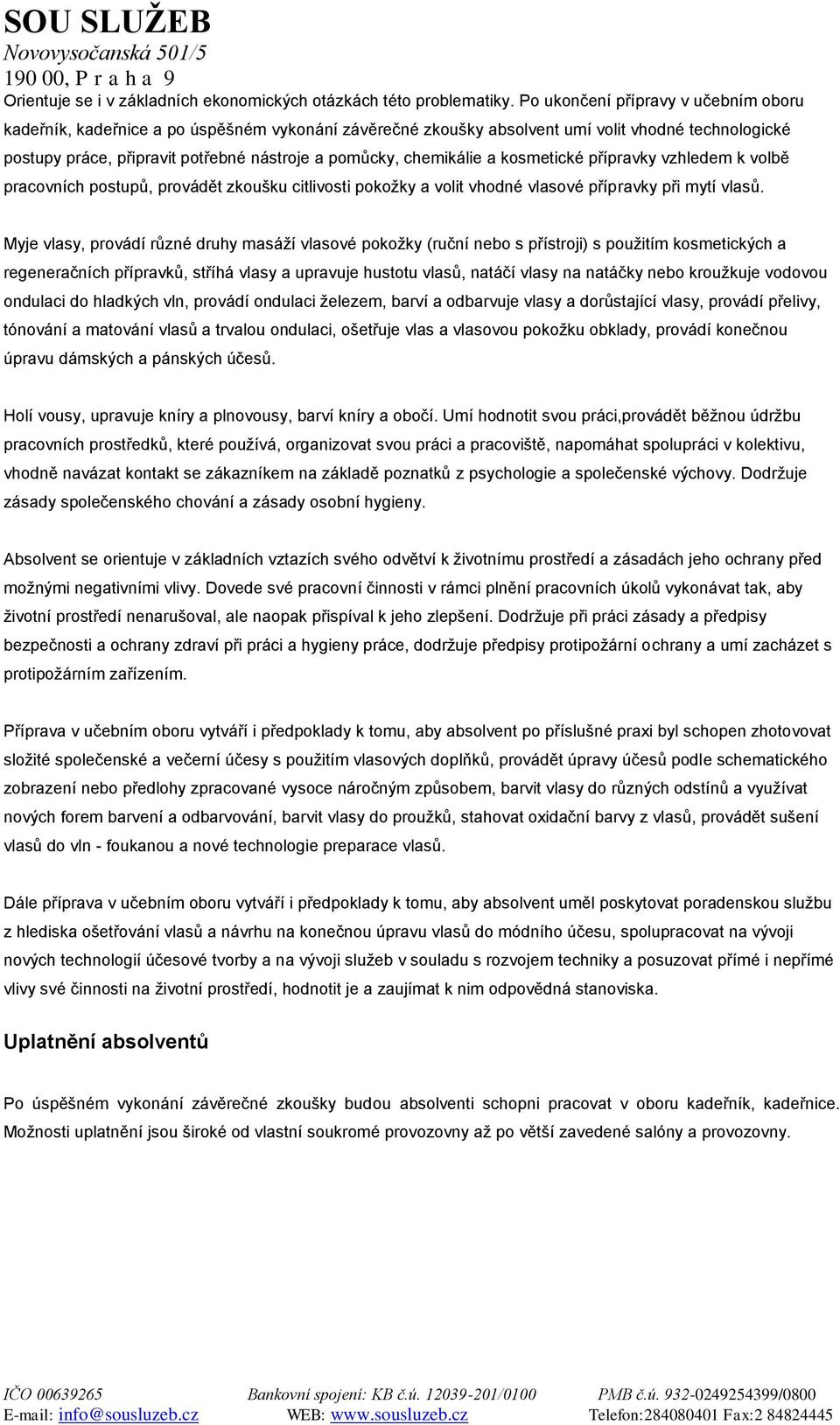 chemikálie a kosmetické přípravky vzhledem k volbě pracovních postupů, provádět zkoušku citlivosti pokoţky a volit vhodné vlasové přípravky při mytí vlasů.