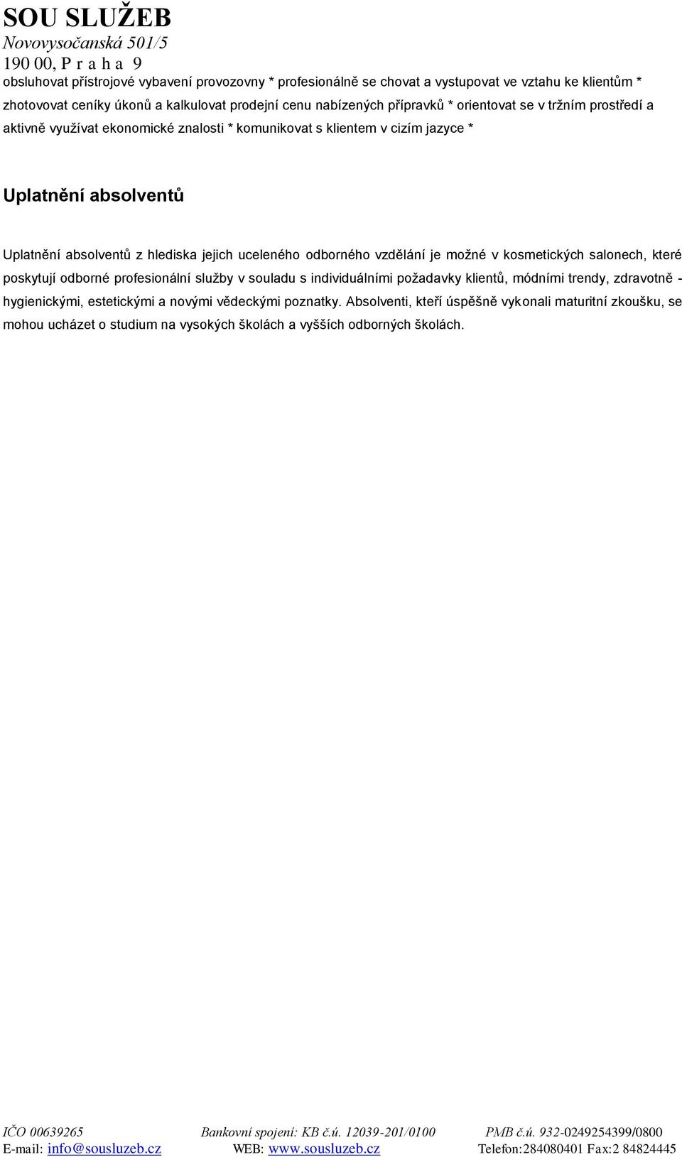 uceleného odborného vzdělání je moţné v kosmetických salonech, které poskytují odborné profesionální sluţby v souladu s individuálními poţadavky klientů, módními trendy, zdravotně