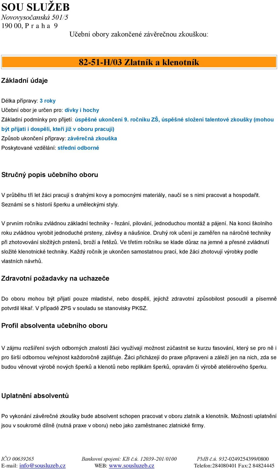ročníku ZŠ, úspěšné sloţení talentové zkoušky (mohou být přijati i dospělí, kteří jiţ v oboru pracují) Způsob ukončení přípravy: závěrečná zkouška Poskytované vzdělání: střední odborné Stručný popis