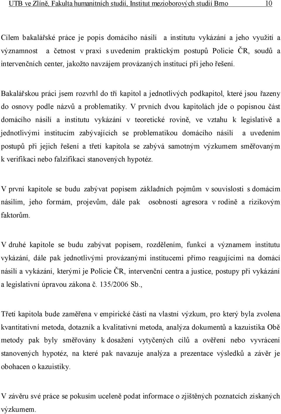 Bakalářskou práci jsem rozvrhl do tří kapitol a jednotlivých podkapitol, které jsou řazeny do osnovy podle názvů a problematiky.