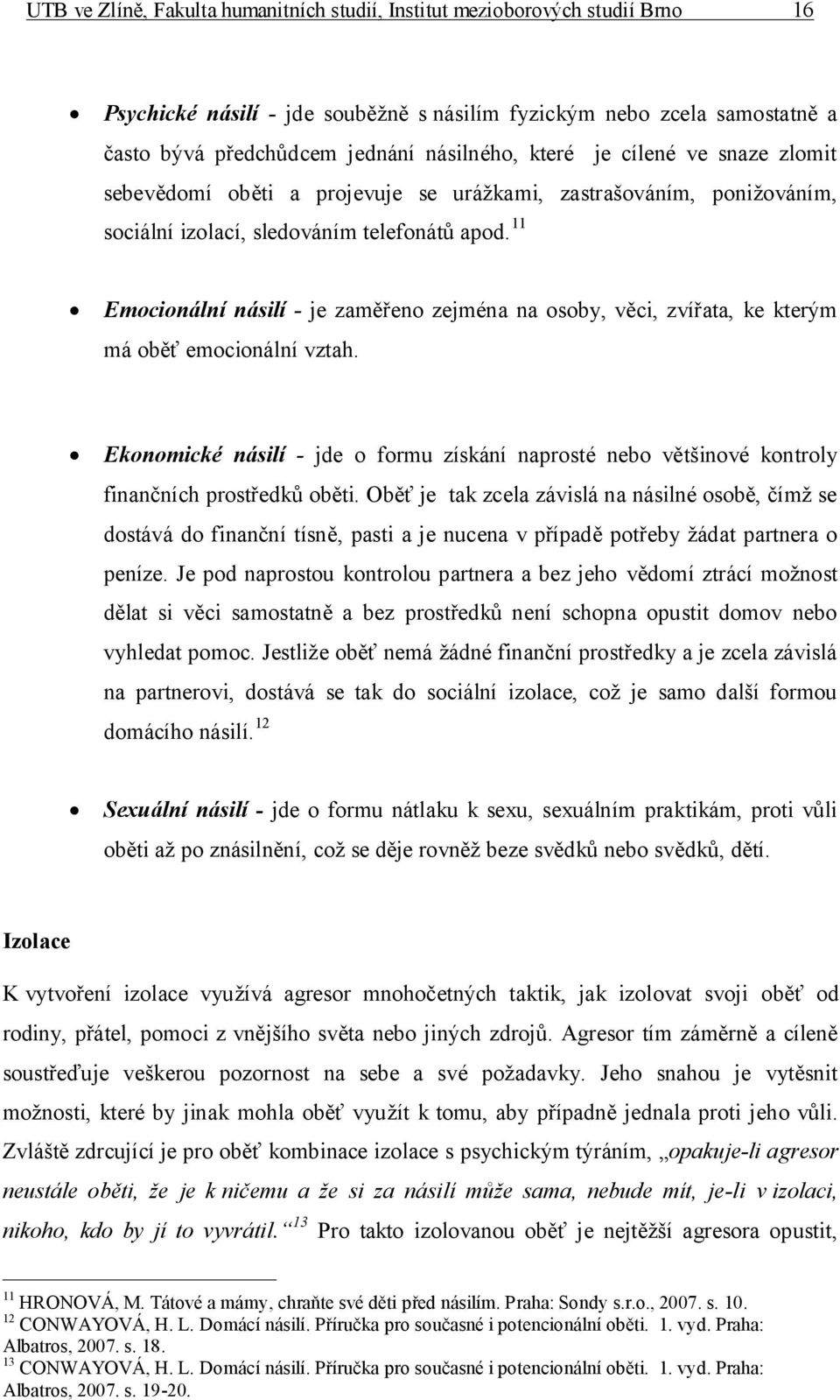 11 Emocionální násilí - je zaměřeno zejména na osoby, věci, zvířata, ke kterým má oběť emocionální vztah.