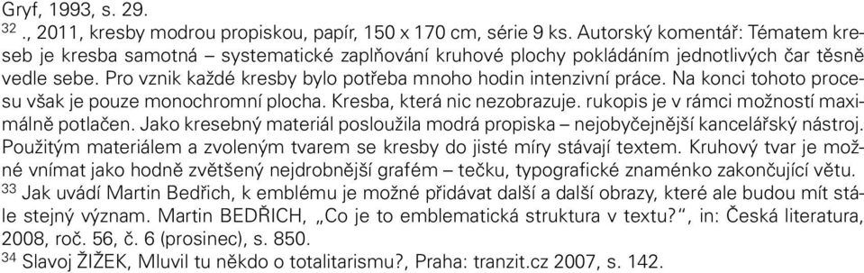 Pro vznik každé kresby bylo potřeba mnoho hodin intenzivní práce. Na konci tohoto procesu však je pouze monochromní plocha. Kresba, která nic nezobrazuje.