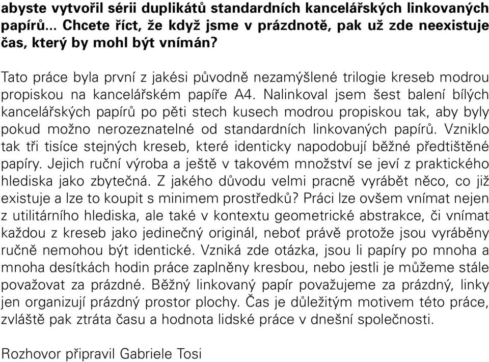 Nalinkoval jsem šest balení bílých kancelářských papírů po pěti stech kusech modrou propiskou tak, aby byly pokud možno nerozeznatelné od standardních linkovaných papírů.