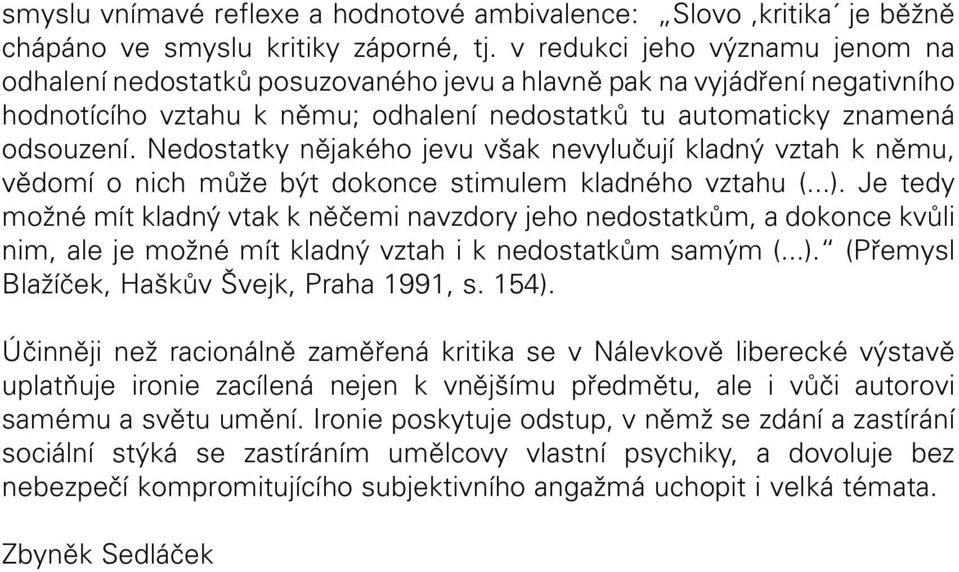 Nedostatky nějakého jevu však nevylučují kladný vztah k němu, vědomí o nich může být dokonce stimulem kladného vztahu (...).