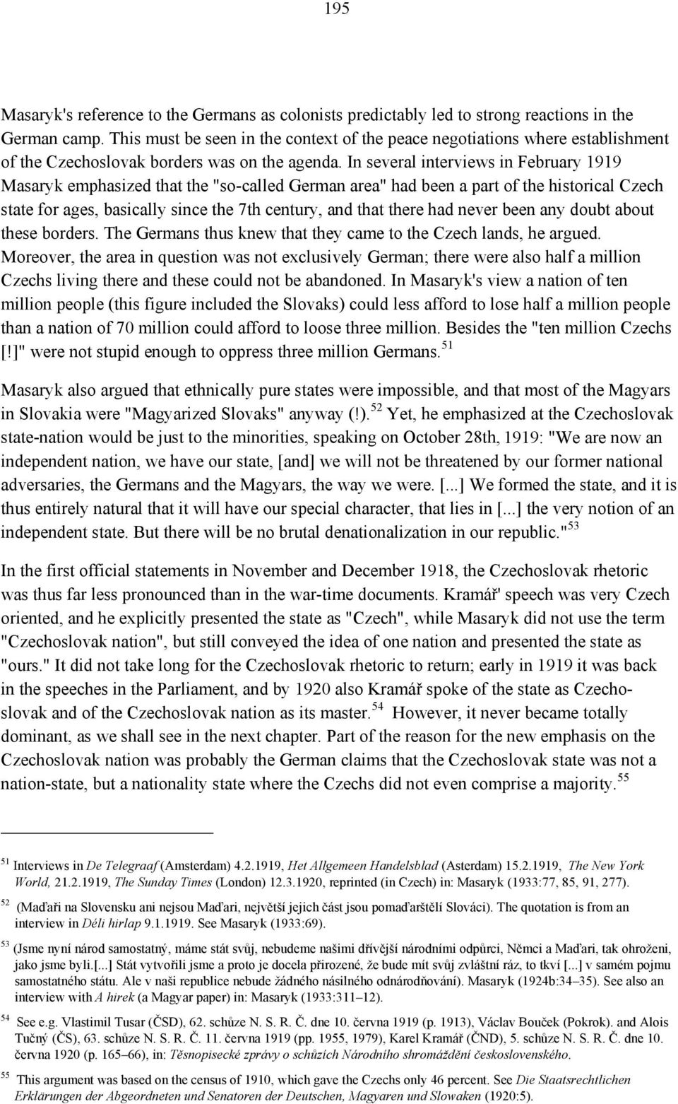 In several interviews in February 1919 Masaryk emphasized that the "so-called German area" had been a part of the historical Czech state for ages, basically since the 7th century, and that there had